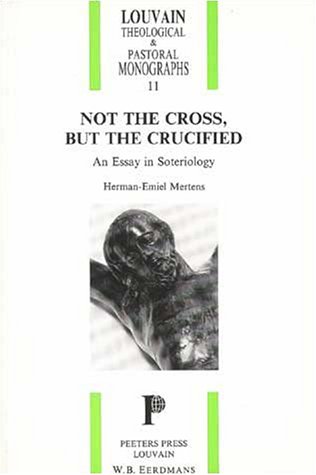 Not the Cross but the Crucified: An Essay in Steriology (9780802805713) by Mertens