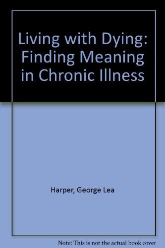 Imagen de archivo de Living with Dying : Finding Meaning in Chronic Illness a la venta por Better World Books