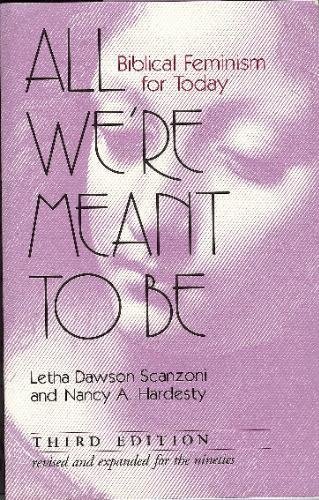 All We're Meant to Be: Biblical Feminism for Today (9780802806543) by Scanzoni, Letha Dawson; Hardesty, Nancy A.