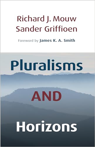 Pluralisms and Horizons: An Essay in Christian Public Philosophy (9780802806581) by Mouw, Richard J.; Griffioen, Sander