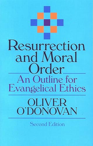 Resurrection and Moral Order: An Outline for Evangelical Ethics (9780802806925) by Oliver O'Donovan