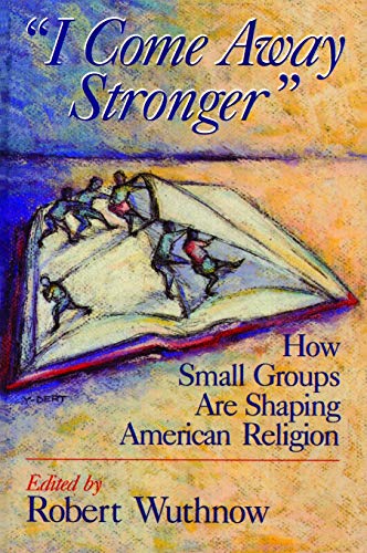 Beispielbild fr I Come Away Stronger: How Small Groups Are Shaping American Religion zum Verkauf von Lowry's Books