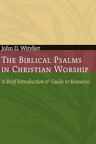 

The Biblical Psalms in Christian Worship: A Brief Introduction and Guide to Resources (Calvin Institute of Christian Worship Liturgical Studies)