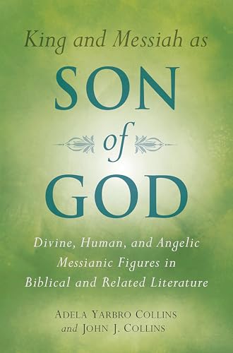 King and Messiah as Son of God: Divine, Human, and Angelic Messianic Figures in Biblical and Related Literature (9780802807724) by Collins, Adela Yarbro; Collins, John J.