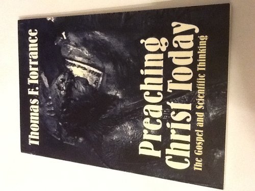 Preaching Christ Today: The Gospel and Scientific Thinking (9780802807991) by Torrance, Thomas Forsyth