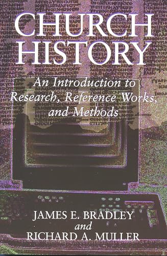 Church History: An Introduction to Research, Reference Works, and Methods (9780802808264) by Bradley, James E.; Muller, Richard A.