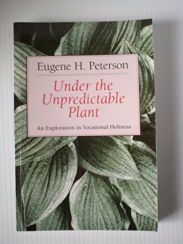 Under the Unpredictable Plant: An Exploration in Vocational Holiness (9780802808486) by Peterson, Eugene H.