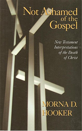Not Ashamed of the Gospel: New Testament Interpretations of the Death of Christ (Didsbury Lectures) (9780802808875) by Hooker, Morna D.