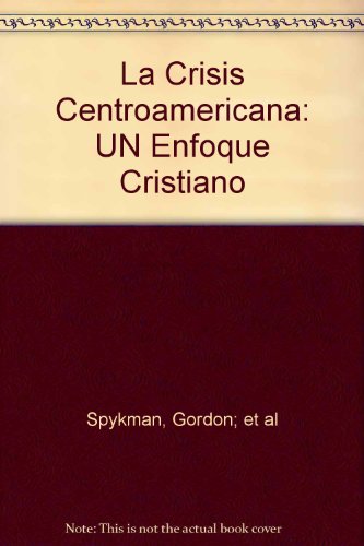 La Crisis Centroamericana: Un enfoque Cristiano (Spanish and English Edition) (9780802809209) by Centro De Investigaciones Cristianas; Gordon Spykman