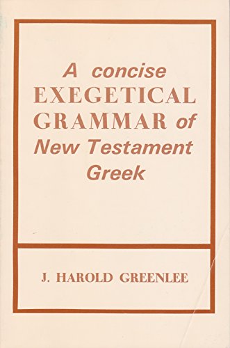 Imagen de archivo de A CONCISE EXEGETICAL GRAMMAR OF NEW TESTAMENT GREEK a la venta por Neil Shillington: Bookdealer/Booksearch