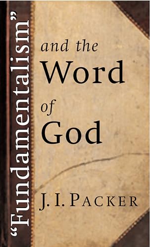 Fundamentalism and the Word of God - Packer, J. I.