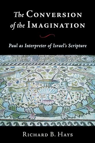 The Conversion of the Imagination: Paul as Interpreter of Israel's Scripture (9780802812629) by Hays, Richard B.