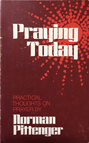 Praying today: practical thoughts on prayer, (9780802815668) by W. Norman Pittenger