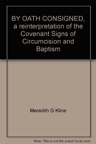 By oath consigned: A reinterpretation of the covenant signs of circumcision and baptism (9780802816214) by Kline, Meredith G