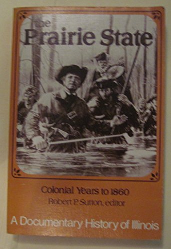 Stock image for The Prairie State: A Documentary History of Illinois, Colonial Years to 1860 for sale by Open Books