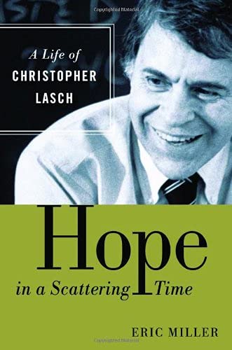 Hope in a Scattering Time: A Life of Christopher Lasch (9780802817693) by Miller, Eric