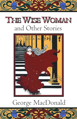 9780802818607: The Wise Woman: And Other Stories (Fantasy Stories of George MacDonald)