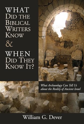 What Did the Biblical Writers Know and When Did They Know It?: What Archaeology Can Tell Us about the Reality of Ancient Israel (9780802821263) by Dever, William G.