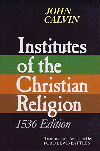 Institutes of the Christian Religion: 1536 Edition (English and Latin Edition) (9780802823199) by Calvin, John