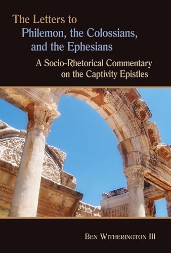 The Letters to Philemon, the Colossians, and the Ephesians: A Socio-Rhetorical Commentary on the Captivity Epistles (9780802824882) by Ben Witherington III