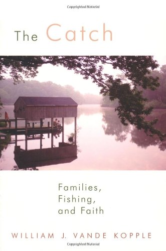 The Catch: Families, Fishing, and Faith (9780802826770) by William J. Vande Kopple