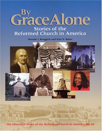 Imagen de archivo de By Grace Alone: Stories Of The Reformed Church In America (Historical Series of the Reformed Church in America (HSRCA)) a la venta por Your Online Bookstore