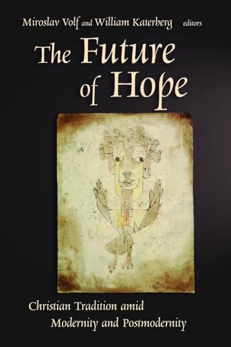 The Future of Hope: Christian Tradition amid Modernity and Postmodernity (9780802827524) by Miroslav Volf; William H. Katerberg