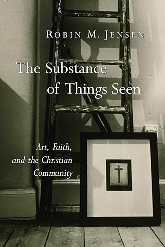 9780802827968: The Substance of Things Seen: Art, Faith, and the Christian Community (The Calvin Institute of Christian Worship Liturgical Studies (CICW))