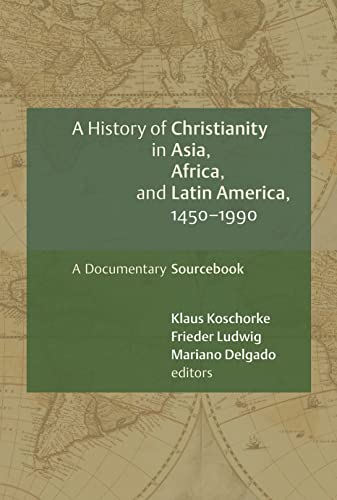 A History of Christianity in Asia, Africa, and Latin America, 1450-1990 - Klaus Koschorke, Frieder Ludwig, Mariano Delgado, Roland Spliesgart