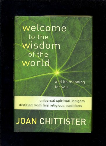 Welcome to the Wisdom of the World And Its Meaning for You: Universal Spiritual Insights Distilled from Five Religious Traditions (9780802828941) by Chittister, Joan