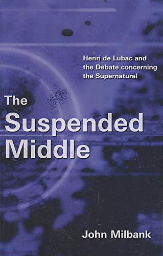 9780802828996: The Suspended Middle: Henri De Lubac and the Debate Concerning the Supernatural