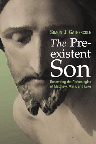 The Pre-existent Son: Recovering the Christologies of Matthew, Mark, And Luke