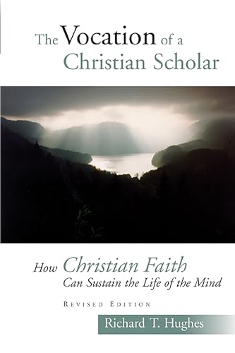 Imagen de archivo de The Vocation of the Christian Scholar: How Christian Faith Can Sustain the Life of the Mind a la venta por SecondSale