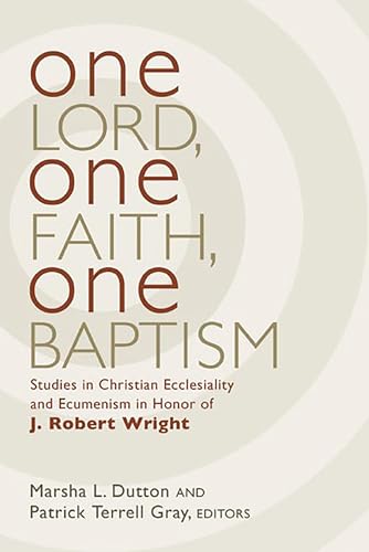 Stock image for One Lord, One Faith, One Baptism : Studies in Christian Ecclesiality and Ecumenism in Honor of J. Robert Wright for sale by Better World Books