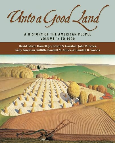 Unto A Good Land: A History Of The American People, Volume 1: To 1900 (9780802829443) by David Edwin Harrell, Jr.; Edwin S. Gaustad; John B. Boles; Sally Foreman Griffith; Randall M. Miller; Randall Bennett Woods