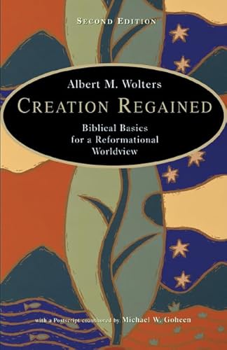 Creation Regained: Biblical Basics for a Reformational Worldview (9780802829696) by Wolters, Albert M.