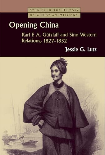 Opening China: Karl F.A. Gützlaff and Sino-Western Relations, 1827-1852 (Studies in the History o...