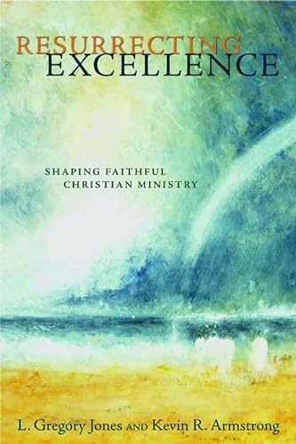 Resurrecting Excellence: Shaping Faithful Christian Ministry (Pulpit & Pew (P&P)) (9780802832344) by Jones, L. Gregory; Armstrong, Kevin R.