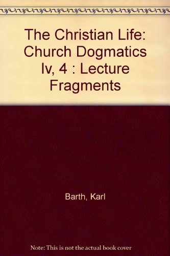 The Christian Life: Church Dogmatics IV,4 Lecture Fragments