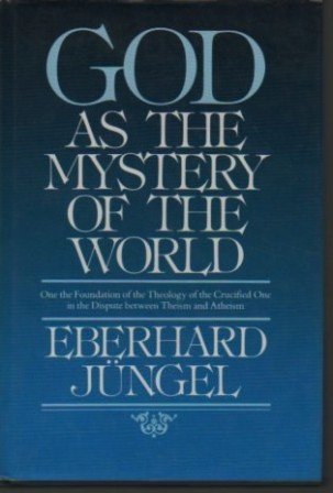 9780802835864: God as the Mystery of the World: On the Foundation of the Theology of the Crucified One in the Dispute Between Theism and Atheism
