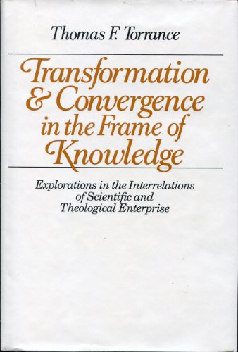 Imagen de archivo de Transformation and Convergence in the Frame of Knowledge: Explorations in the Interrelations of Scientific and Theological Enterprise a la venta por Windows Booksellers