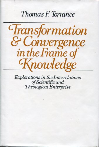 Stock image for Transformation and Convergence in the Frame of Knowledge: Explorations in the Interrelations of Scientific and Theological Enterprise for sale by Windows Booksellers