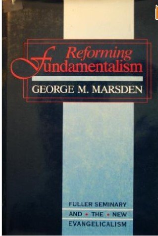 Imagen de archivo de Reforming Fundamentalism: Fuller Seminary and the New Evangelicalism a la venta por Save With Sam