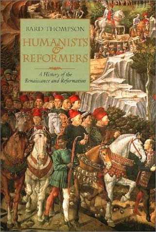 Humanists and Reformers: A History of the Renaissance and Reformation - Thompson, Bard