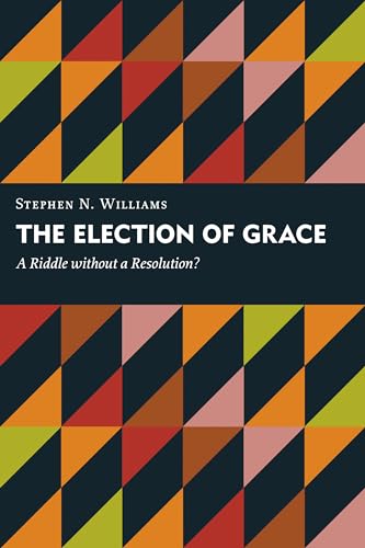 Beispielbild fr The Election of Grace : A Riddle Without a Resolution? zum Verkauf von Better World Books