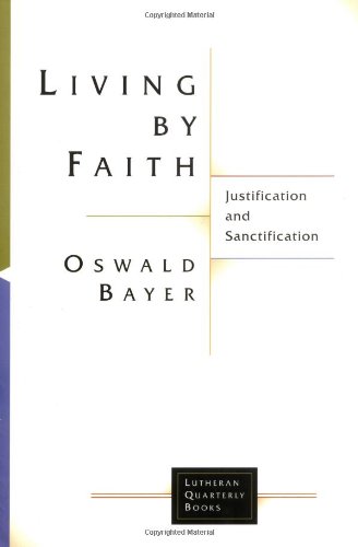 Living by Faith: Justification and Sanctification (Lutheran Quarterly Books (LQB))