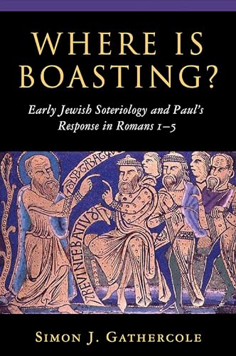 Where is Boasting? Early Jewish Soteriology and Paul's Response in Romans 1-5 - Gathercole, Simon J.