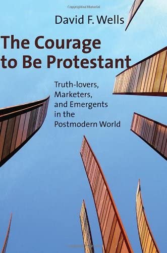 Stock image for The Courage to Be Protestant: Truth-lovers, Marketers, and Emergents in the Postmodern World for sale by Decluttr