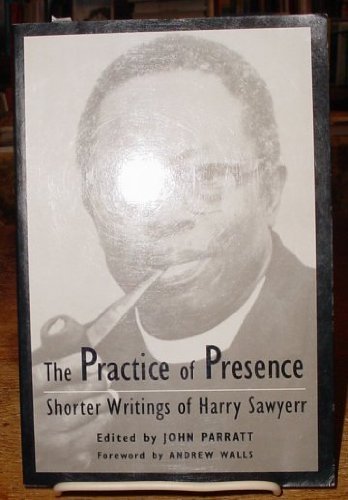 Beispielbild fr The Practice of Presence: Shorter Writings of Harry Sawyerr zum Verkauf von Edmonton Book Store