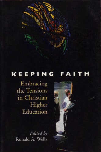 Stock image for Keeping Faith : Embracing the Tensions in Christian Higher Education - Essays and Pieces on the Occasion of the Inauguration of Gaylen J. Byker As President of Calvin College for sale by Better World Books
